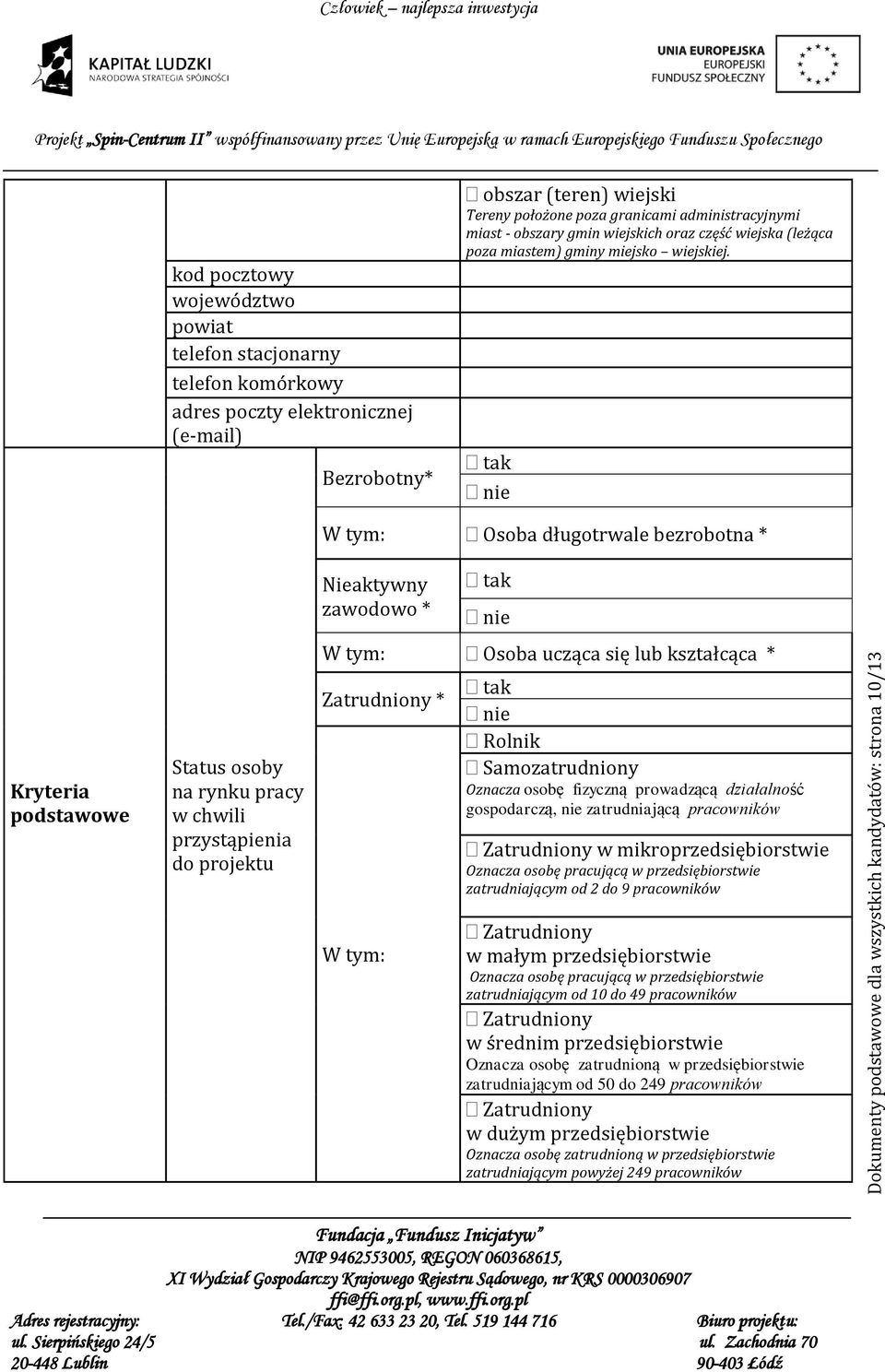 tak nie Kryteria podstawowe Status osoby na rynku pracy w chwili przystąpienia do projektu W tym: Osoba długotrwale bezrobotna * Nieaktywny zawodowo * tak nie W tym: Osoba ucząca się lub kształcąca *