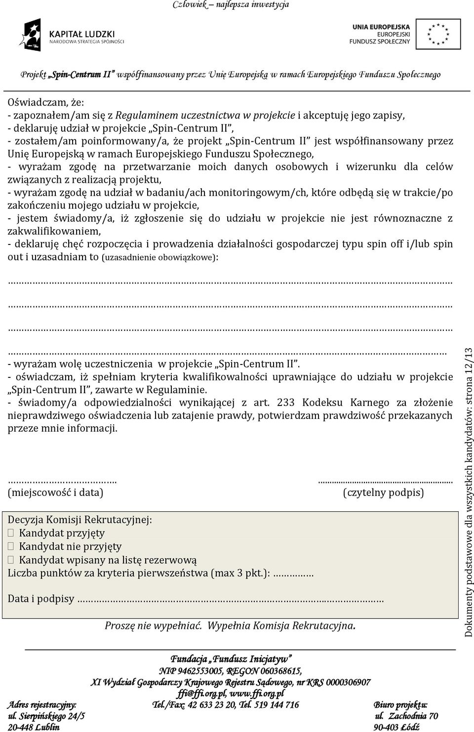 moich danych osobowych i wizerunku dla celów związanych z realizacją projektu, - wyrażam zgodę na udział w badaniu/ach monitoringowym/ch, które odbędą się w trakcie/po zakończeniu mojego udziału w