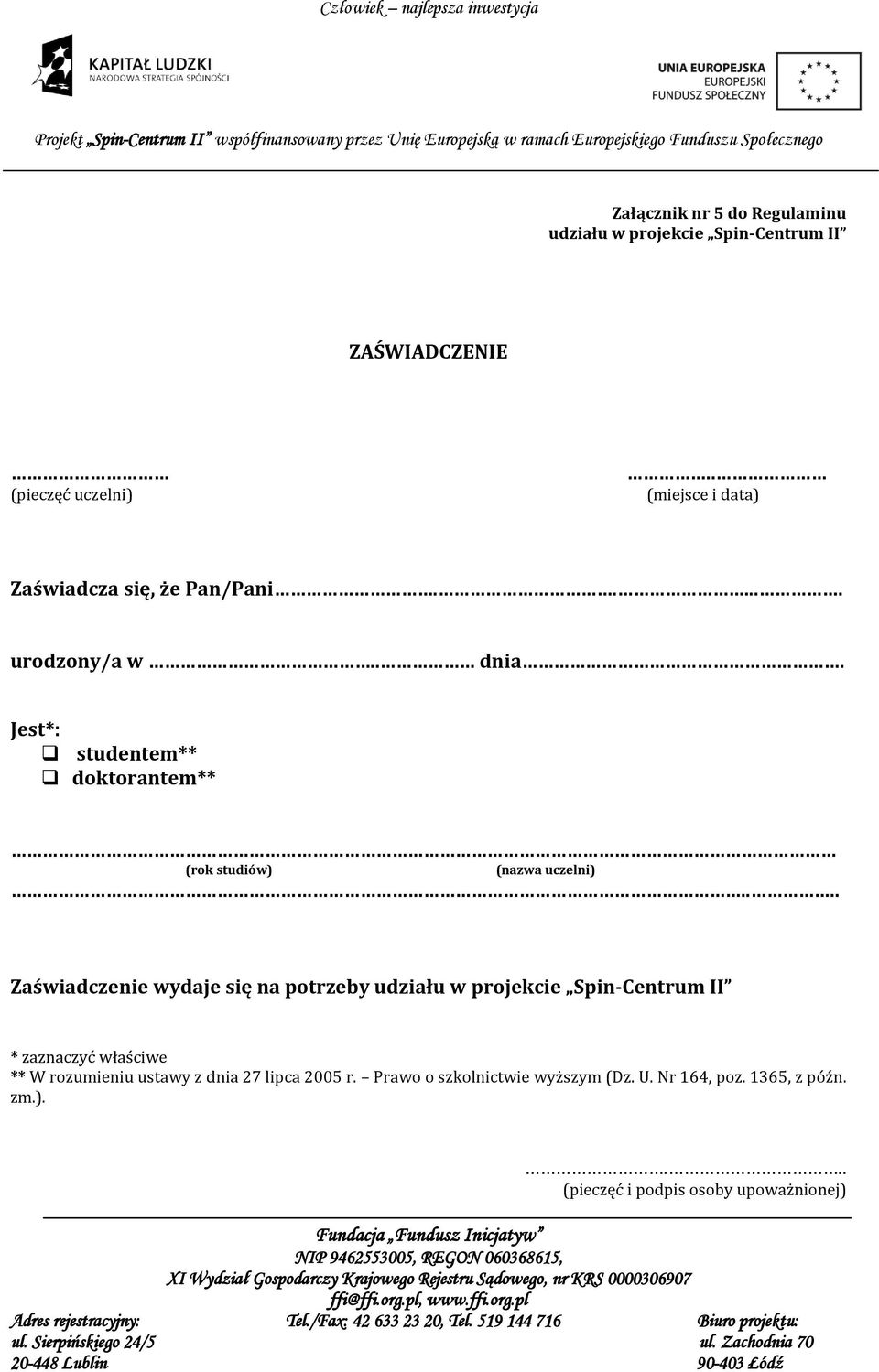 Jest*: studentem** doktorantem** (rok studiów) (nazwa uczelni).