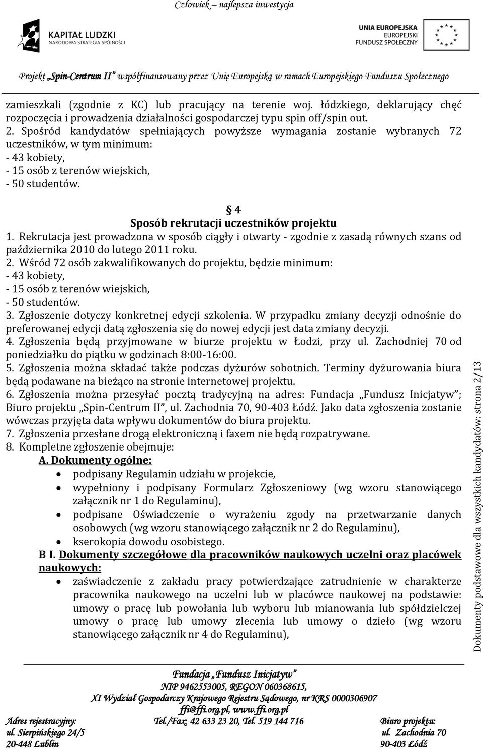 Spośród kandydatów spełniających powyższe wymagania zostanie wybranych 72 uczestników, w tym minimum: - 43 kobiety, - 15 osób z terenów wiejskich, - 50 studentów.