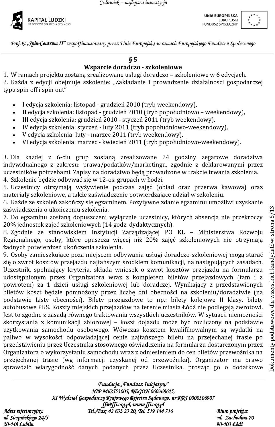 listopad - grudzień 2010 (tryb popołudniowo weekendowy), III edycja szkolenia: grudzień 2010 - styczeń 2011 (tryb weekendowy), IV edycja szkolenia: styczeń - luty 2011 (tryb popołudniowo-weekendowy),