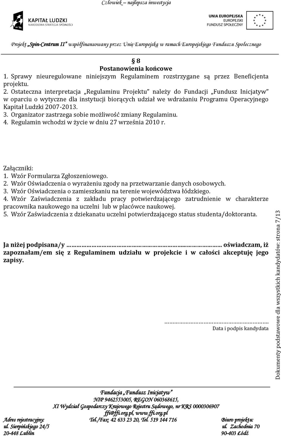 Organizator zastrzega sobie możliwość zmiany Regulaminu. 4. Regulamin wchodzi w życie w dniu 27 września 2010 r. Załączniki: 1. Wzór Formularza Zgłoszeniowego. 2. Wzór Oświadczenia o wyrażeniu zgody na przetwarzanie danych osobowych.