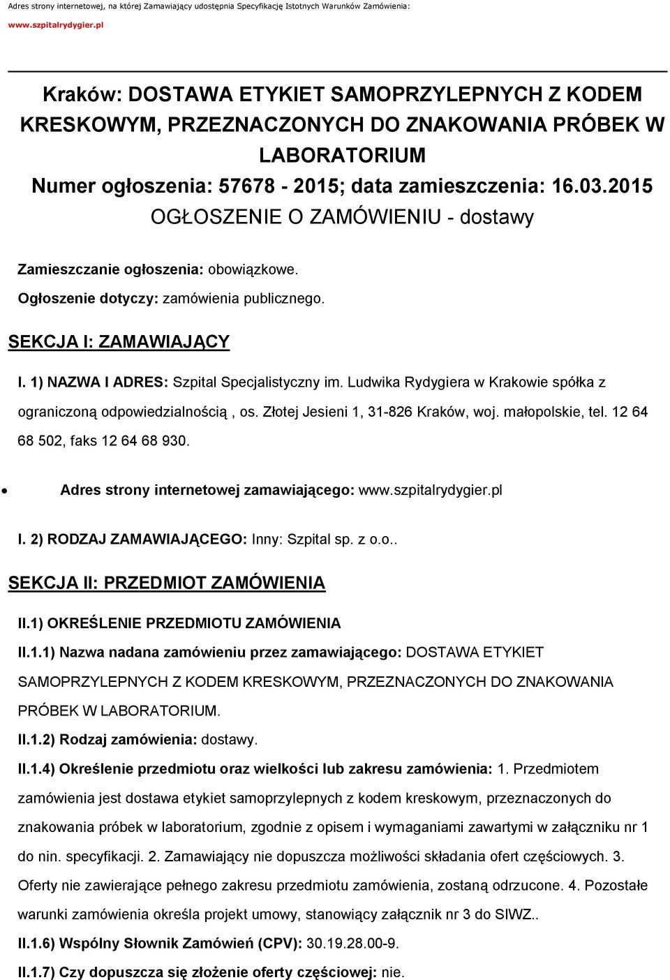 2015 OGŁOSZENIE O ZAMÓWIENIU - dstawy Zamieszczanie głszenia: bwiązkwe. Ogłszenie dtyczy: zamówienia publiczneg. SEKCJA I: ZAMAWIAJĄCY I. 1) NAZWA I ADRES: Szpital Specjalistyczny im.