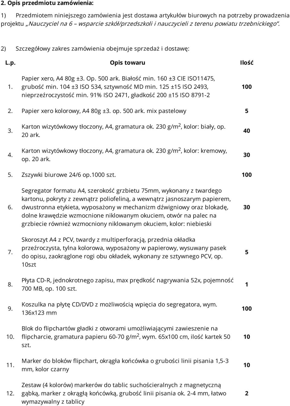 104 ±3 ISO 534, sztywność MD min. 15 ±15 ISO 493, nieprzeźroczystość min. 91% ISO 471, gładkość 00 ±15 ISO 8791-100. Papier xero kolorowy, A4 80g ±3. op. 500 ark. mix pastelowy 5 3. 4. Karton wizytówkowy tłoczony, A4, gramatura ok.