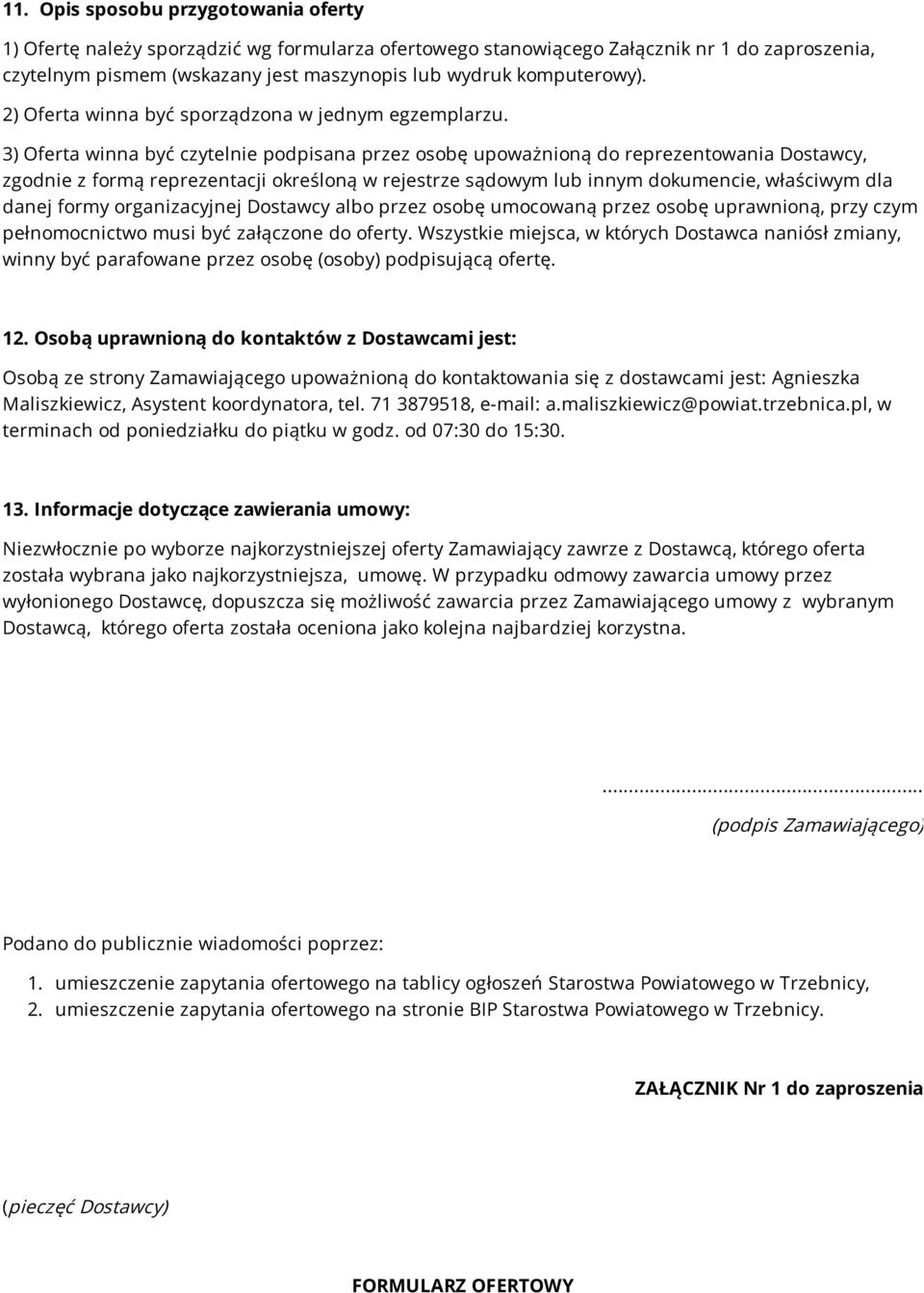 3) Oferta winna być czytelnie podpisana przez osobę upoważnioną do reprezentowania Dostawcy, zgodnie z formą reprezentacji określoną w rejestrze sądowym lub innym dokumencie, właściwym dla danej