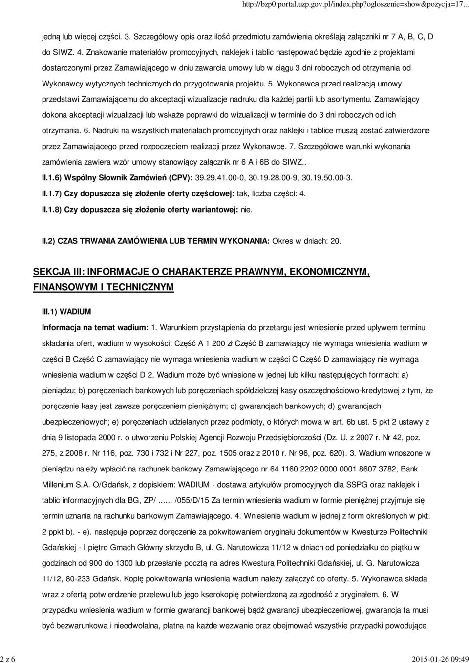 Wykonawcy wytycznych technicznych do przygotowania projektu. 5. Wykonawca przed realizacją umowy przedstawi Zamawiającemu do akceptacji wizualizacje nadruku dla każdej partii lub asortymentu.