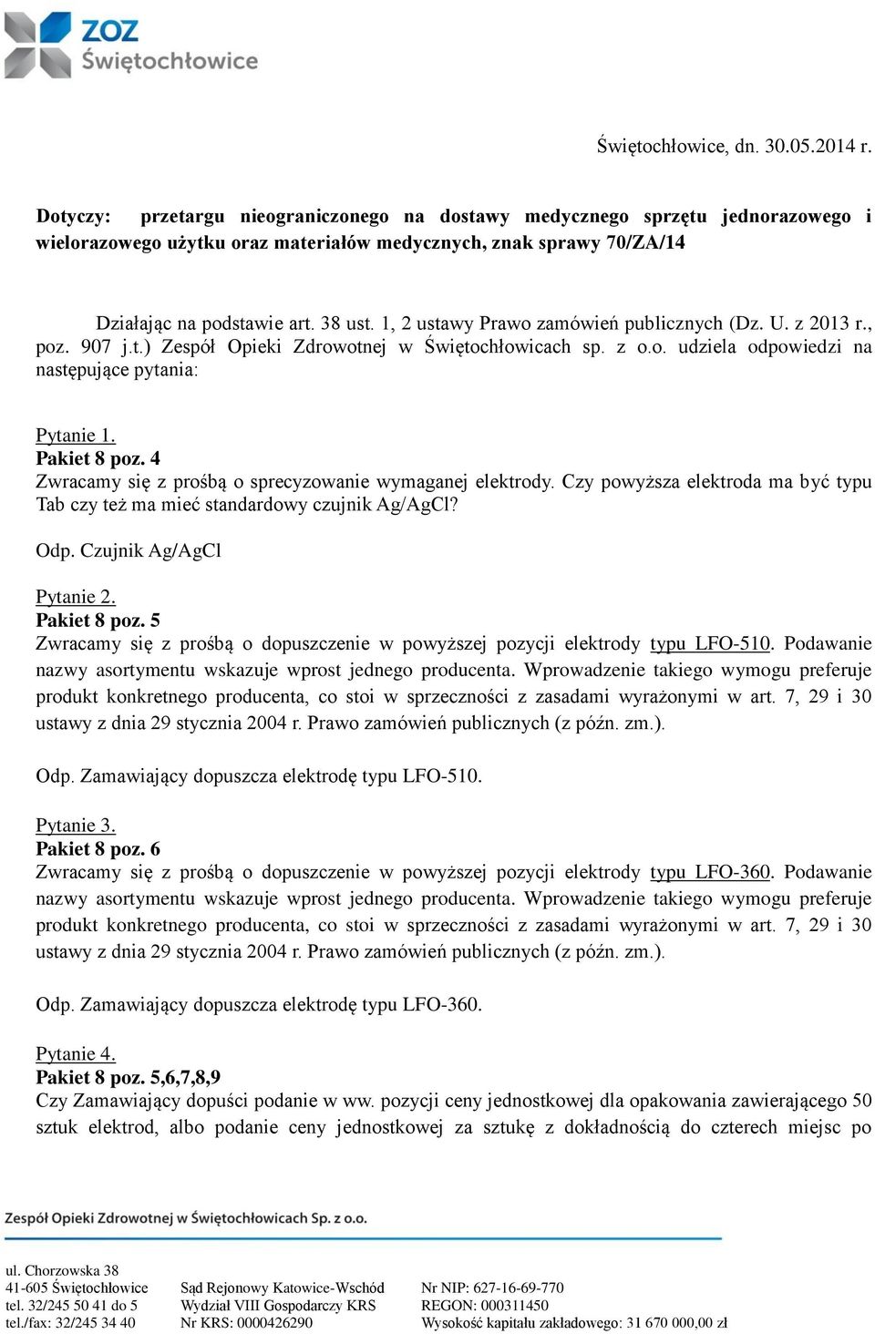 1, 2 ustawy Prawo zamówień publicznych (Dz. U. z 2013 r., poz. 907 j.t.) Zespół Opieki Zdrowotnej w Świętochłowicach sp. z o.o. udziela odpowiedzi na następujące pytania: Pytanie 1. Pakiet 8 poz.