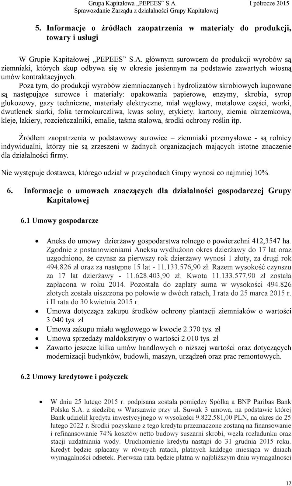 Poza tym, do produkcji wyrobów ziemniaczanych i hydrolizatów skrobiowych kupowane są następujące surowce i materiały: opakowania papierowe, enzymy, skrobia, syrop glukozowy, gazy techniczne,