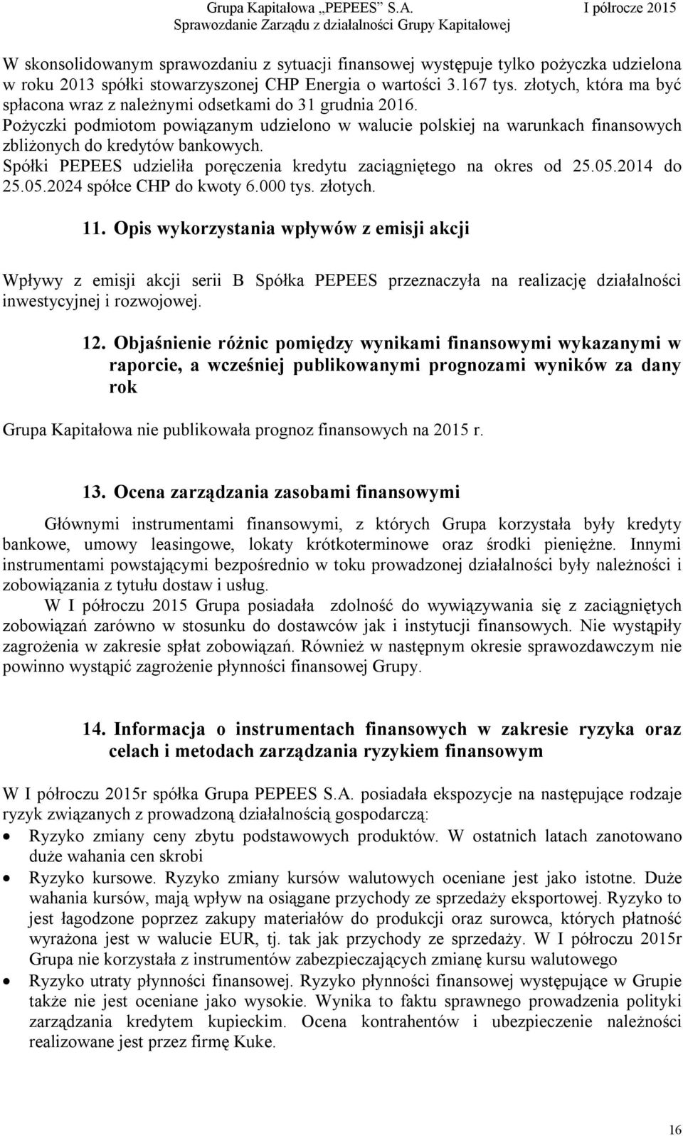 Spółki PEPEES udzieliła poręczenia kredytu zaciągniętego na okres od 25.05.2014 do 25.05.2024 spółce CHP do kwoty 6.000 tys. złotych. 11.