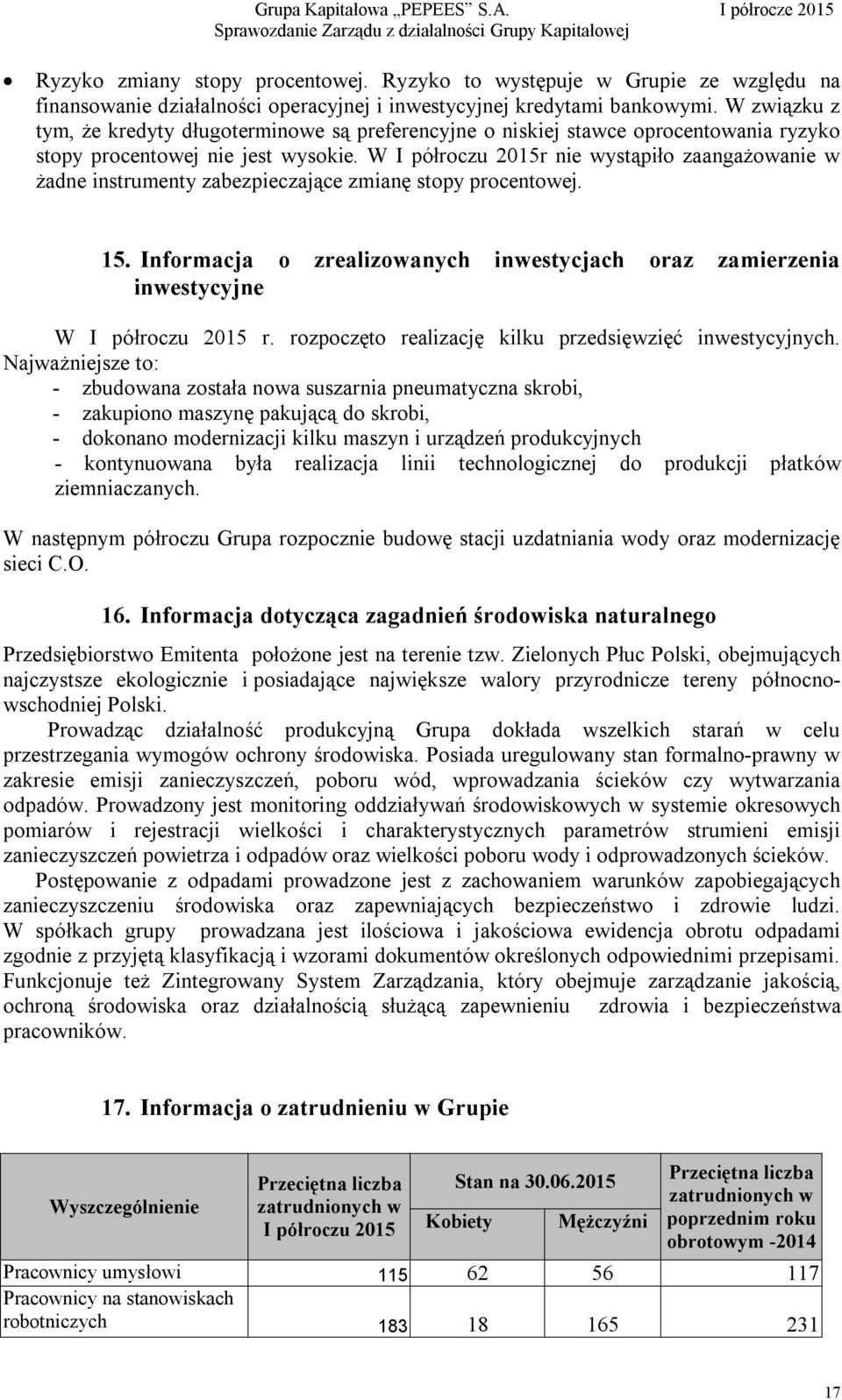 W I półroczu 2015r nie wystąpiło zaangażowanie w żadne instrumenty zabezpieczające zmianę stopy procentowej. 15.