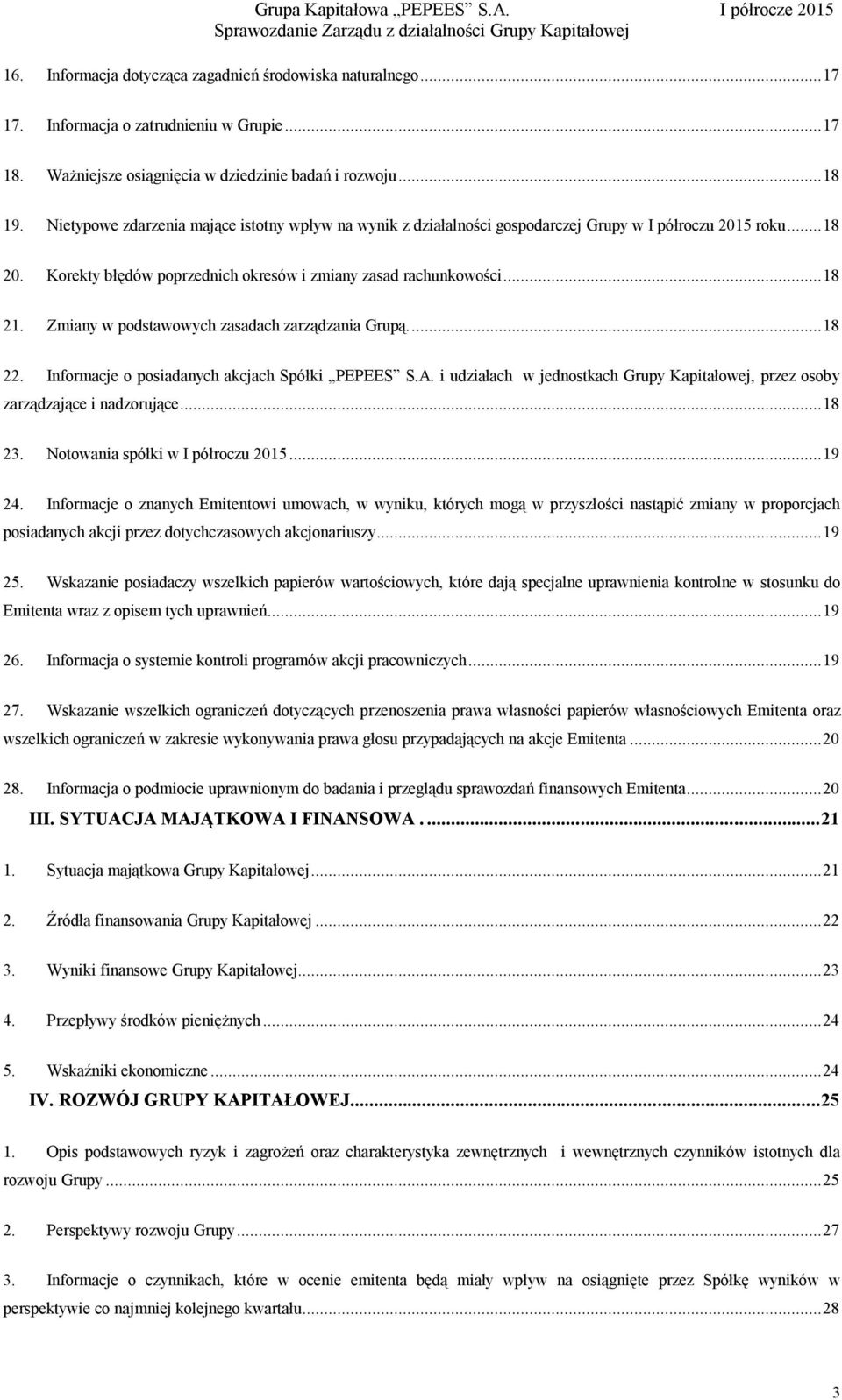 Zmiany w podstawowych zasadach zarządzania Grupą...18 22. Informacje o posiadanych akcjach Spółki PEPEES S.A. i udziałach w jednostkach Grupy Kapitałowej, przez osoby zarządzające i nadzorujące...18 23.