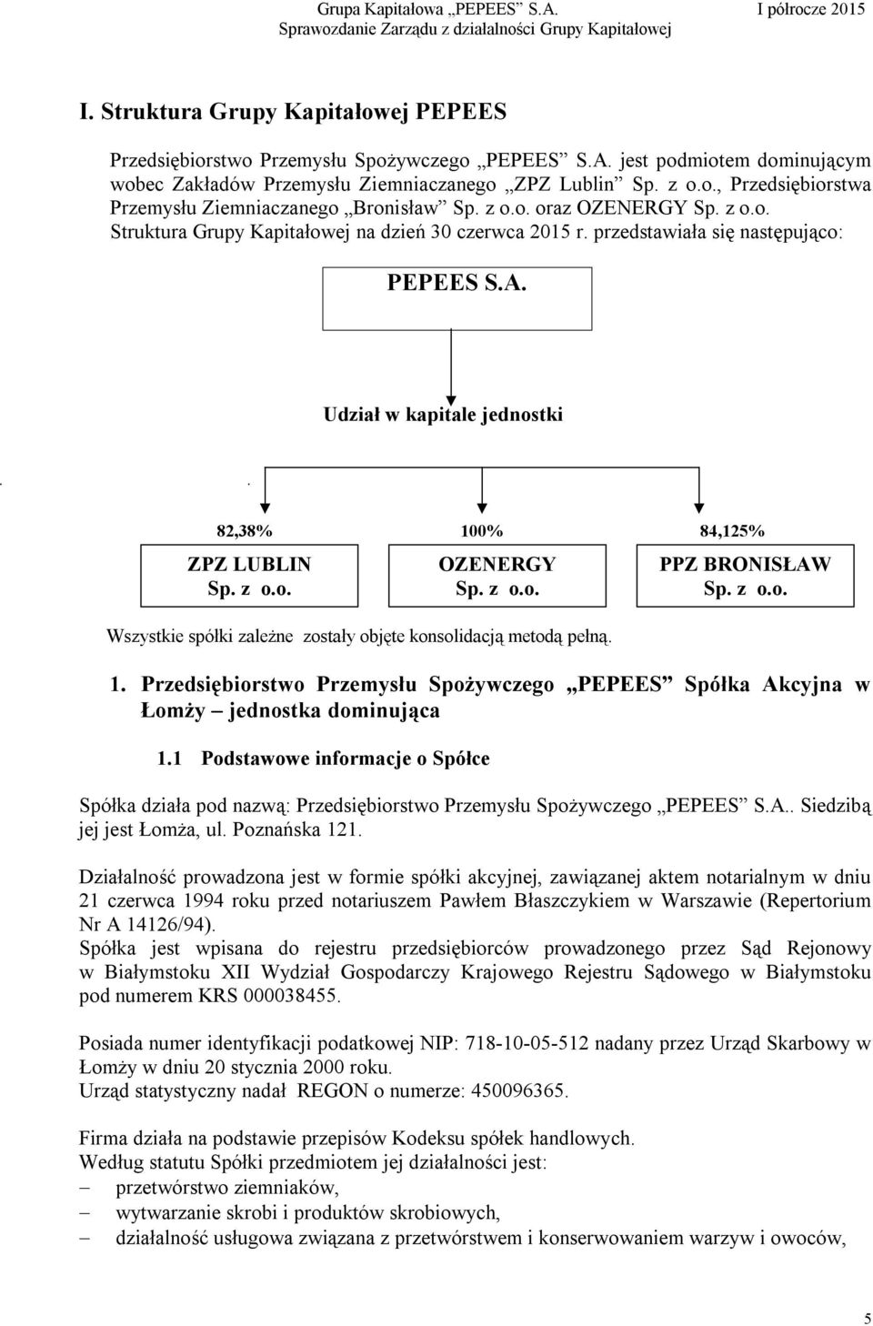 1. Przedsiębiorstwo Przemysłu Spożywczego PEPEES Spółka Akcyjna w Łomży jednostka dominująca 1.1 Podstawowe informacje o Spółce OZENERGY Sp. z o.o. PPZ BRONISŁAW Sp. z o.o. Spółka działa pod nazwą: Przedsiębiorstwo Przemysłu Spożywczego PEPEES S.