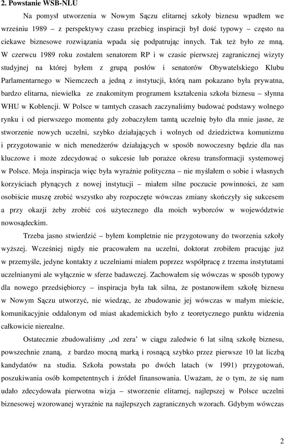 W czerwcu 1989 roku zostałem senatorem RP i w czasie pierwszej zagranicznej wizyty studyjnej na której byłem z grupą posłów i senatorów Obywatelskiego Klubu Parlamentarnego w Niemczech a jedną z