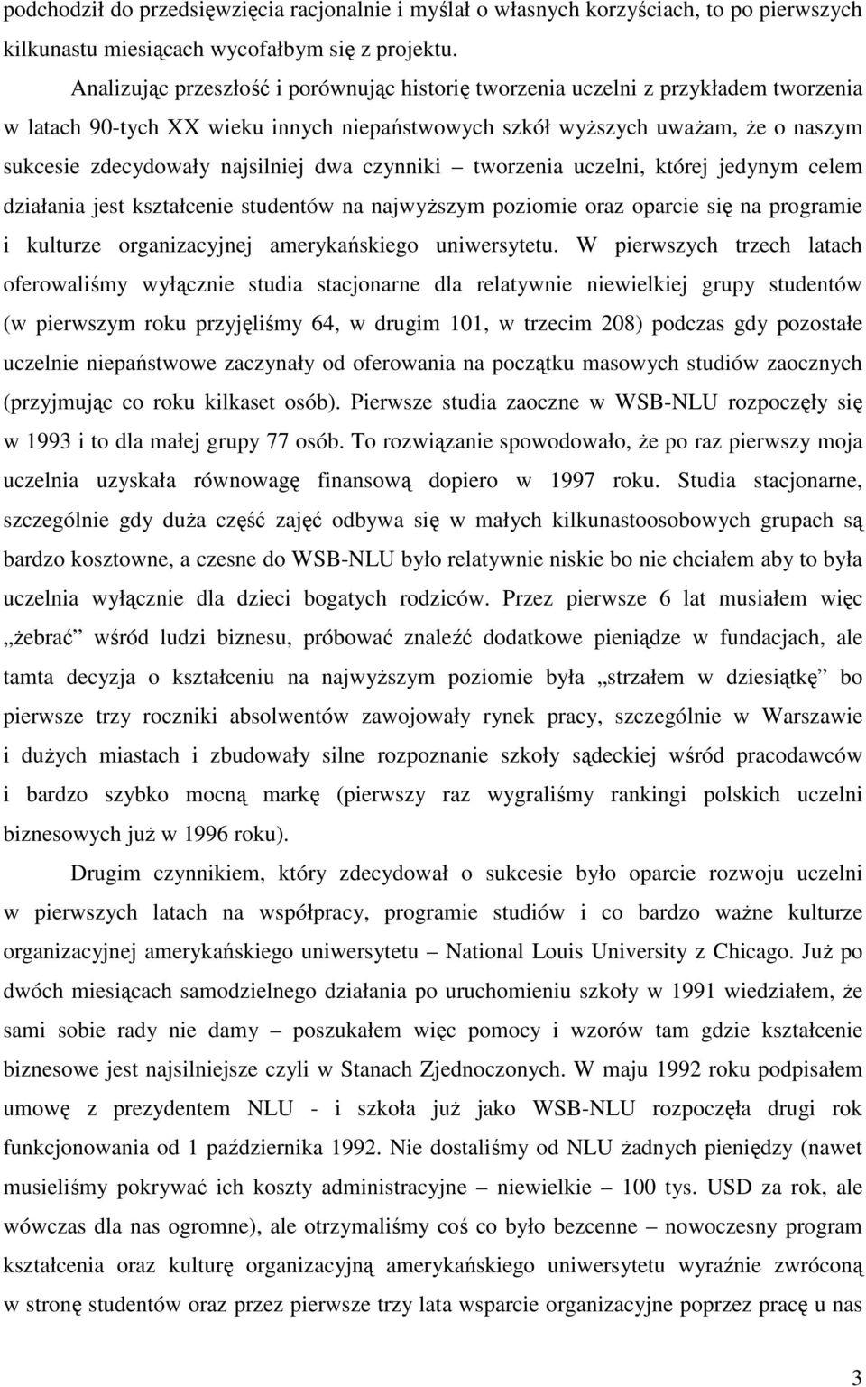 dwa czynniki tworzenia uczelni, której jedynym celem działania jest kształcenie studentów na najwyŝszym poziomie oraz oparcie się na programie i kulturze organizacyjnej amerykańskiego uniwersytetu.