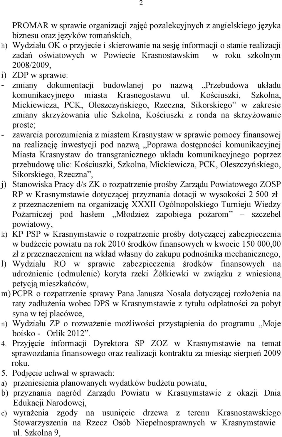 Kościuszki, Szkolna, Mickiewicza, PCK, Oleszczyńskiego, Rzeczna, Sikorskiego w zakresie zmiany skrzyżowania ulic Szkolna, Kościuszki z ronda na skrzyżowanie proste; - zawarcia porozumienia z miastem