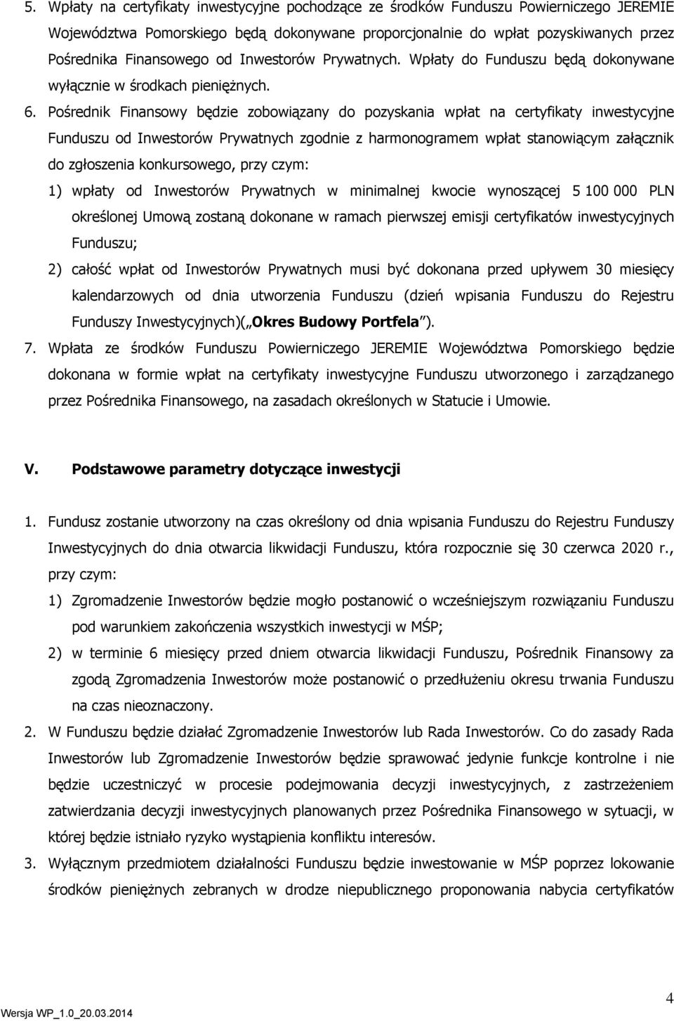 Pośrednik Finansowy będzie zobowiązany do pozyskania wpłat na certyfikaty inwestycyjne Funduszu od Inwestorów Prywatnych zgodnie z harmonogramem wpłat stanowiącym załącznik do zgłoszenia