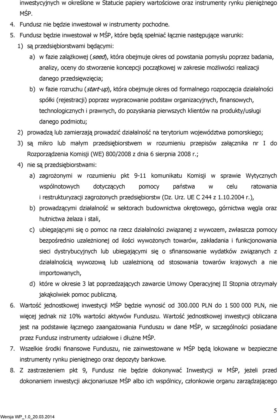 badania, analizy, oceny do stworzenie koncepcji początkowej w zakresie możliwości realizacji danego przedsięwzięcia; b) w fazie rozruchu (start-up), która obejmuje okres od formalnego rozpoczęcia