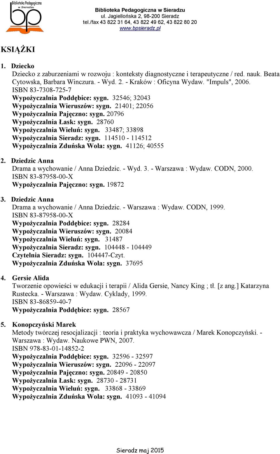 28760 Wypożyczalnia Wieluń: sygn. 33487; 33898 Wypożyczalnia Sieradz: sygn. 114510-114512 Wypożyczalnia Zduńska Wola: sygn. 41126; 40555 2. Dziedzic Anna Drama a wychowanie / Anna Dziedzic. - Wyd. 3. - Warszawa : Wydaw.