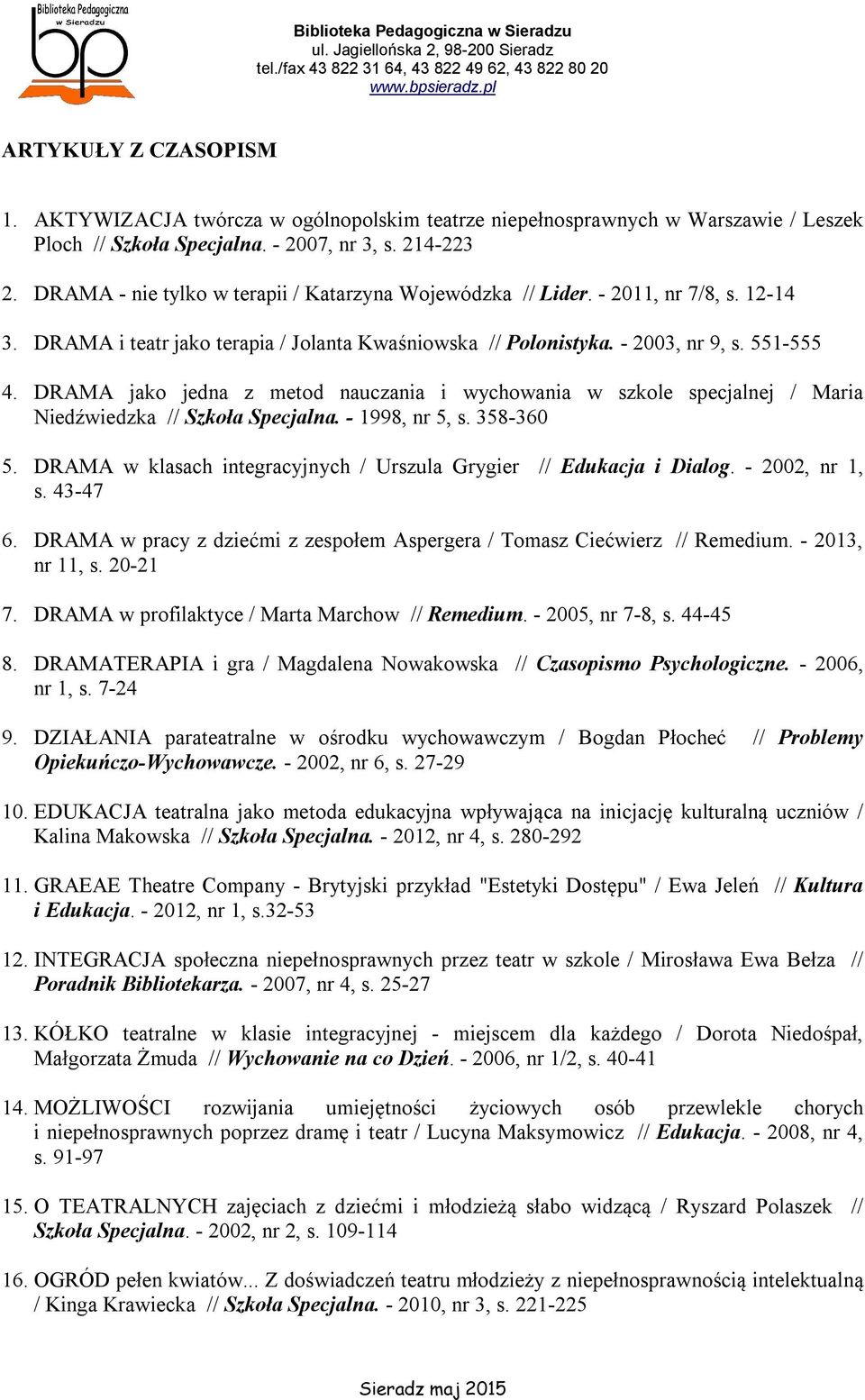 DRAMA jako jedna z metod nauczania i wychowania w szkole specjalnej / Maria Niedźwiedzka // Szkoła Specjalna. - 1998, nr 5, s. 358-360 5.