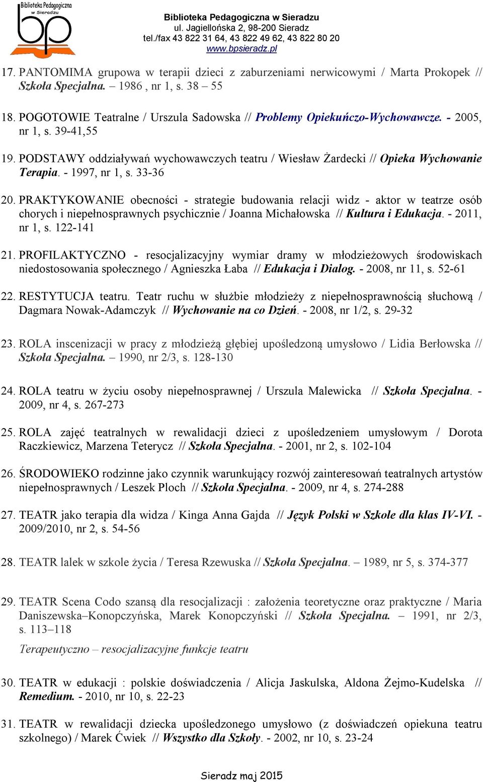 - 1997, nr 1, s. 33-36 20. PRAKTYKOWANIE obecności - strategie budowania relacji widz - aktor w teatrze osób chorych i niepełnosprawnych psychicznie / Joanna Michałowska // Kultura i Edukacja.