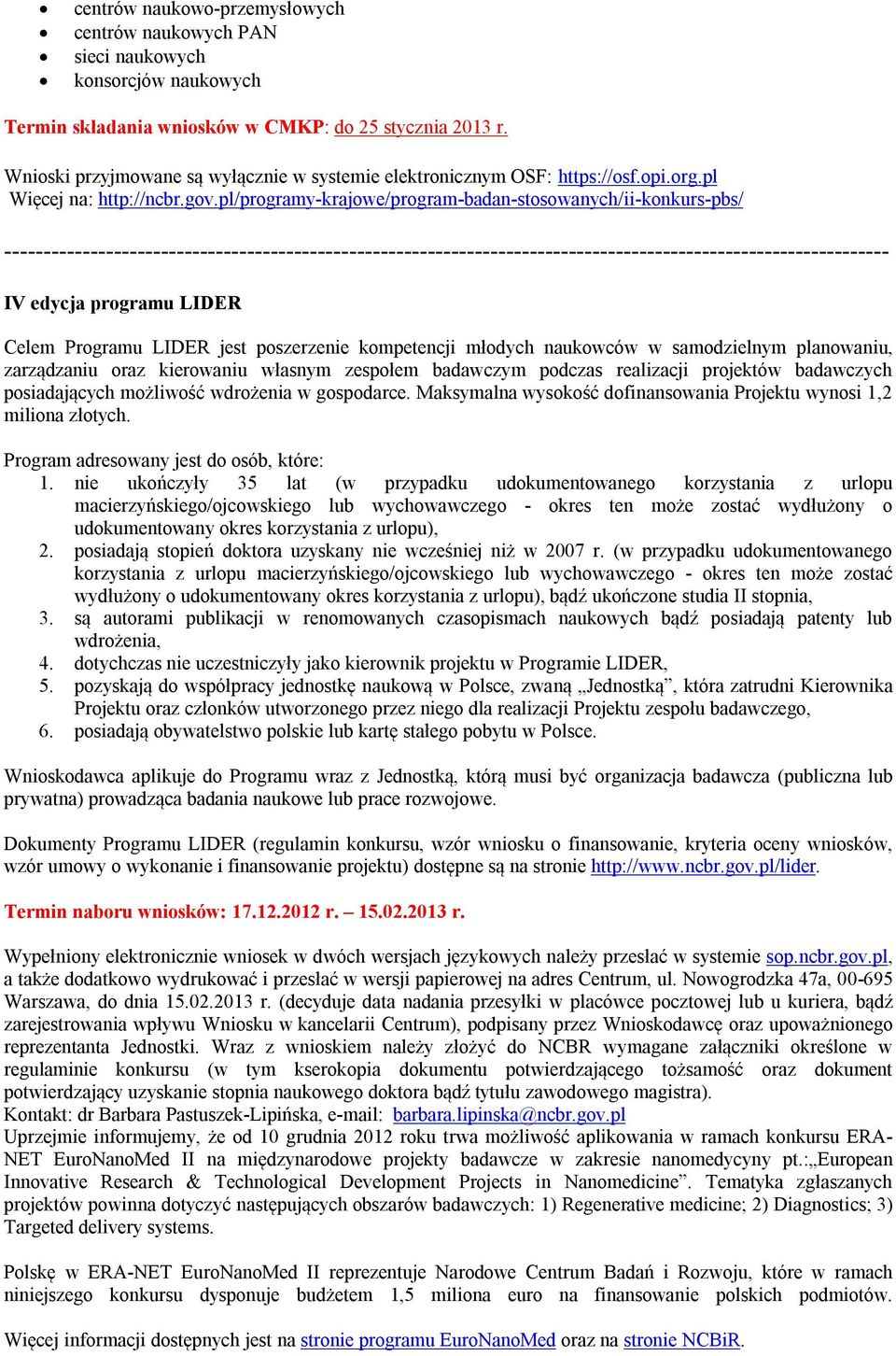 pl/programy-krajowe/program-badan-stosowanych/ii-konkurs-pbs/ IV edycja programu LIDER Celem Programu LIDER jest poszerzenie kompetencji młodych naukowców w samodzielnym planowaniu, zarządzaniu oraz