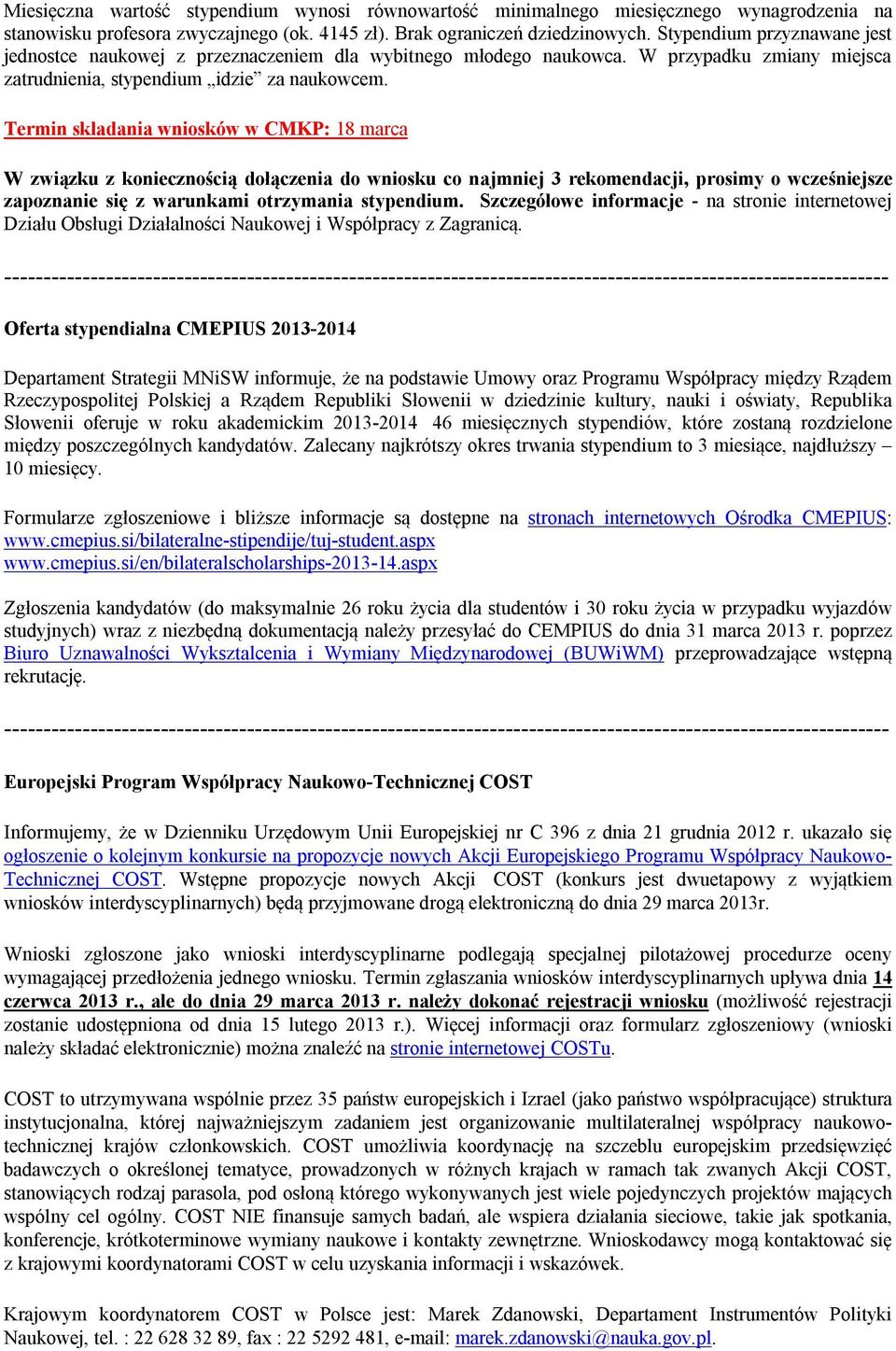 Termin składania wniosków w CMKP: 18 marca W związku z koniecznością dołączenia do wniosku co najmniej 3 rekomendacji, prosimy o wcześniejsze zapoznanie się z warunkami otrzymania stypendium.