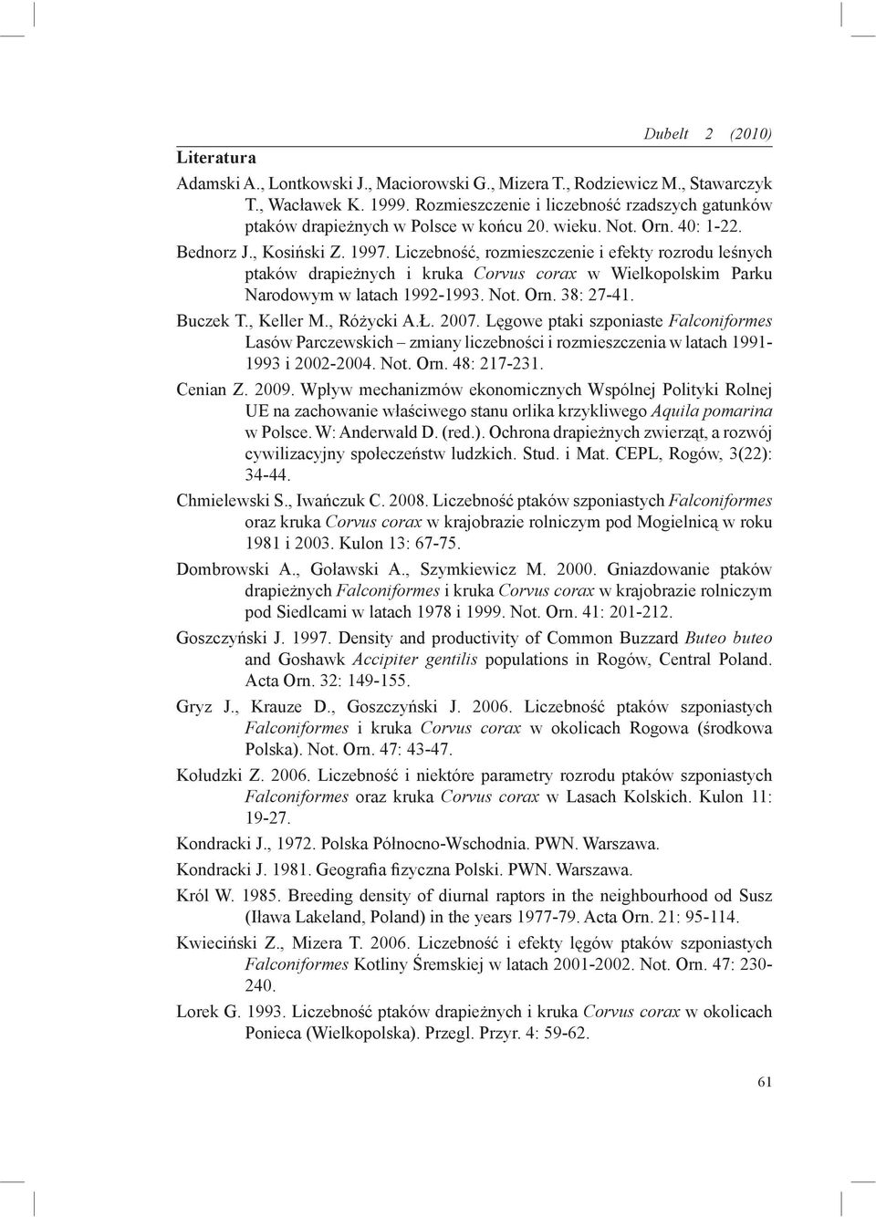 Liczebność, rozmieszczenie i efekty rozrodu leśnych ptaków drapieżnych i kruka Corvus corax w Wielkopolskim Parku Narodowym w latach 1992-1993. Not. Orn. 38: 27-41. Buczek T., Keller M., Różycki A.Ł.