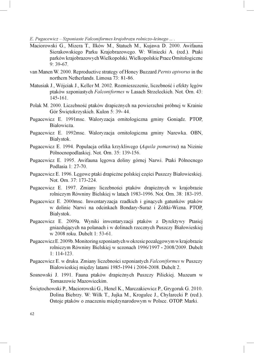 Limosa 73: 81-86. Matusiak J., Wójciak J., Keller M. 2002. Rozmieszczenie, liczebność i efekty lęgów ptaków szponiastych Falconiformes w Lasach Strzeleckich. Not. Orn. 43: 145-161. Polak M. 2000.