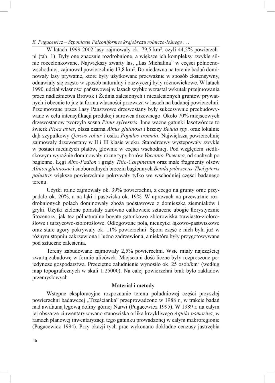 Do niedawna na terenie badań dominowały lasy prywatne, które były użytkowane przeważnie w sposób ekstensywny, odnawiały się często w sposób naturalny i zazwyczaj były różnowiekowe. W latach 1990.