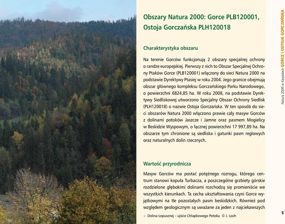 Jego granice obejmują obszar głównego kompleksu Gorczańskiego Parku Narodowego, o powierzchni 6824,85 ha.