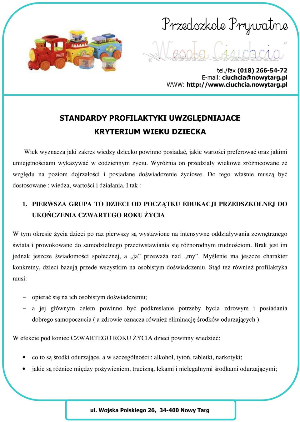 PIERWSZA GRUPA TO DZIECI OD POCZĄTKU EDUKACJI PRZEDSZKOLNEJ DO UKOŃCZENIA CZWARTEGO ROKU ŻYCIA W tym okresie życia dzieci po raz pierwszy są wystawione na intensywne oddziaływania zewnętrznego świata