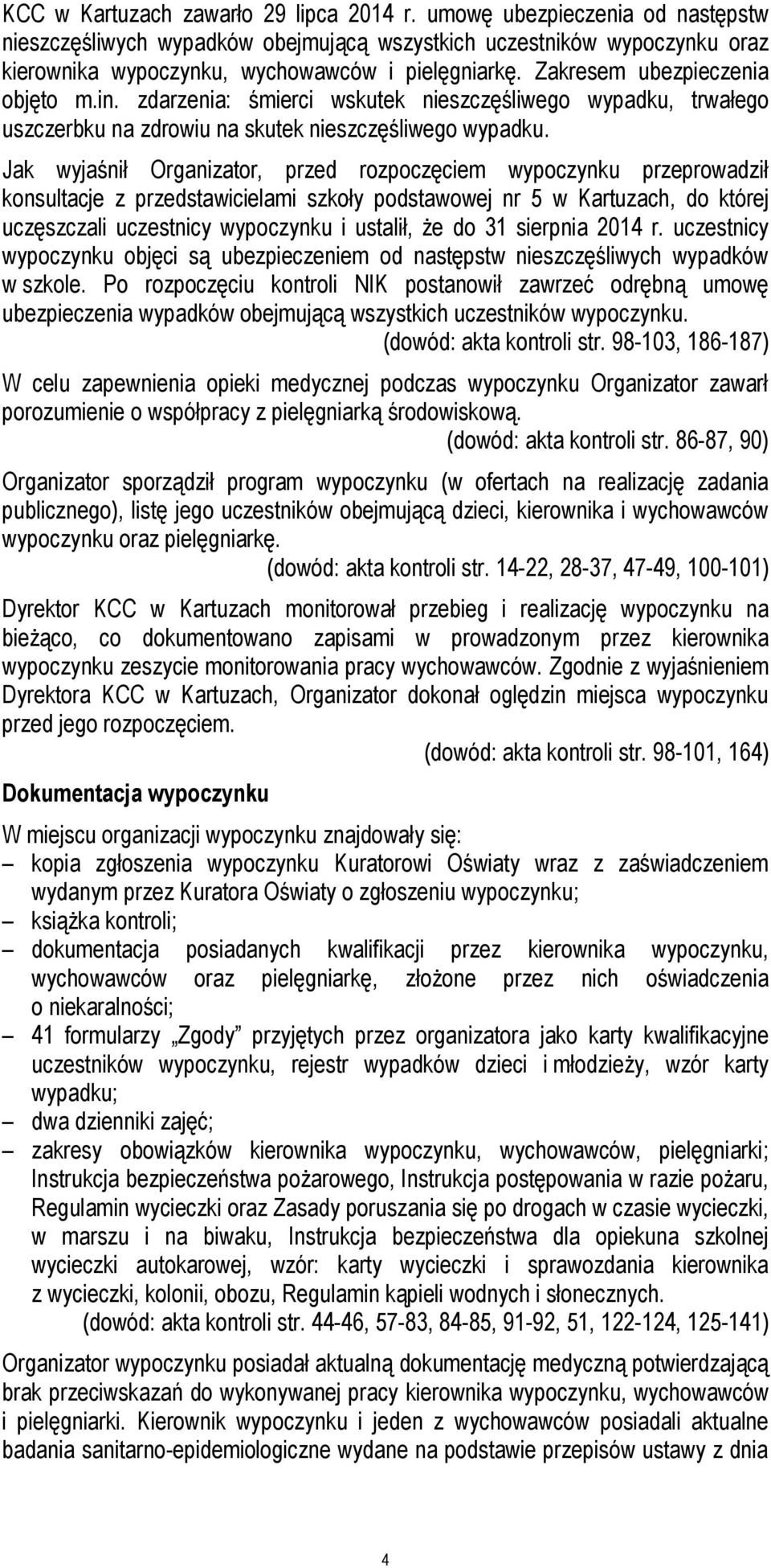 Jak wyjaśnił Organizator, przed rozpoczęciem wypoczynku przeprowadził konsultacje z przedstawicielami szkoły podstawowej nr 5 w Kartuzach, do której uczęszczali uczestnicy wypoczynku i ustalił, że do