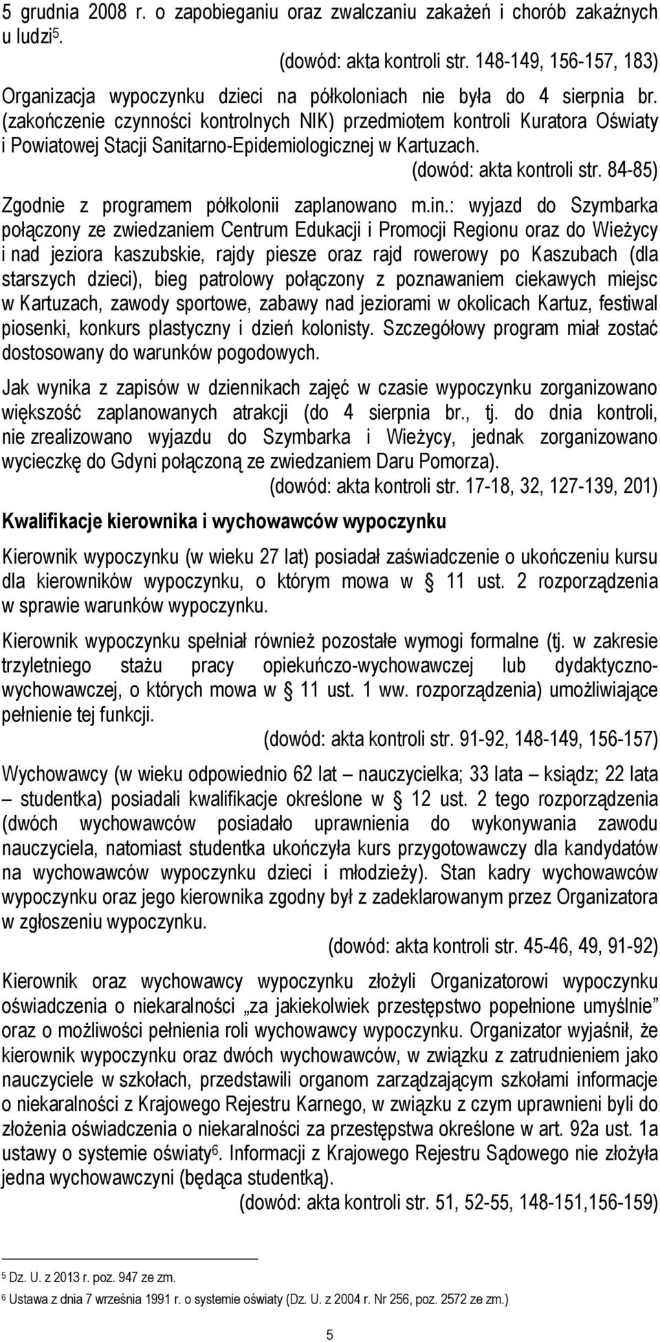 (zakończenie czynności kontrolnych NIK) przedmiotem kontroli Kuratora Oświaty i Powiatowej Stacji Sanitarno-Epidemiologicznej w Kartuzach. (dowód: akta kontroli str.