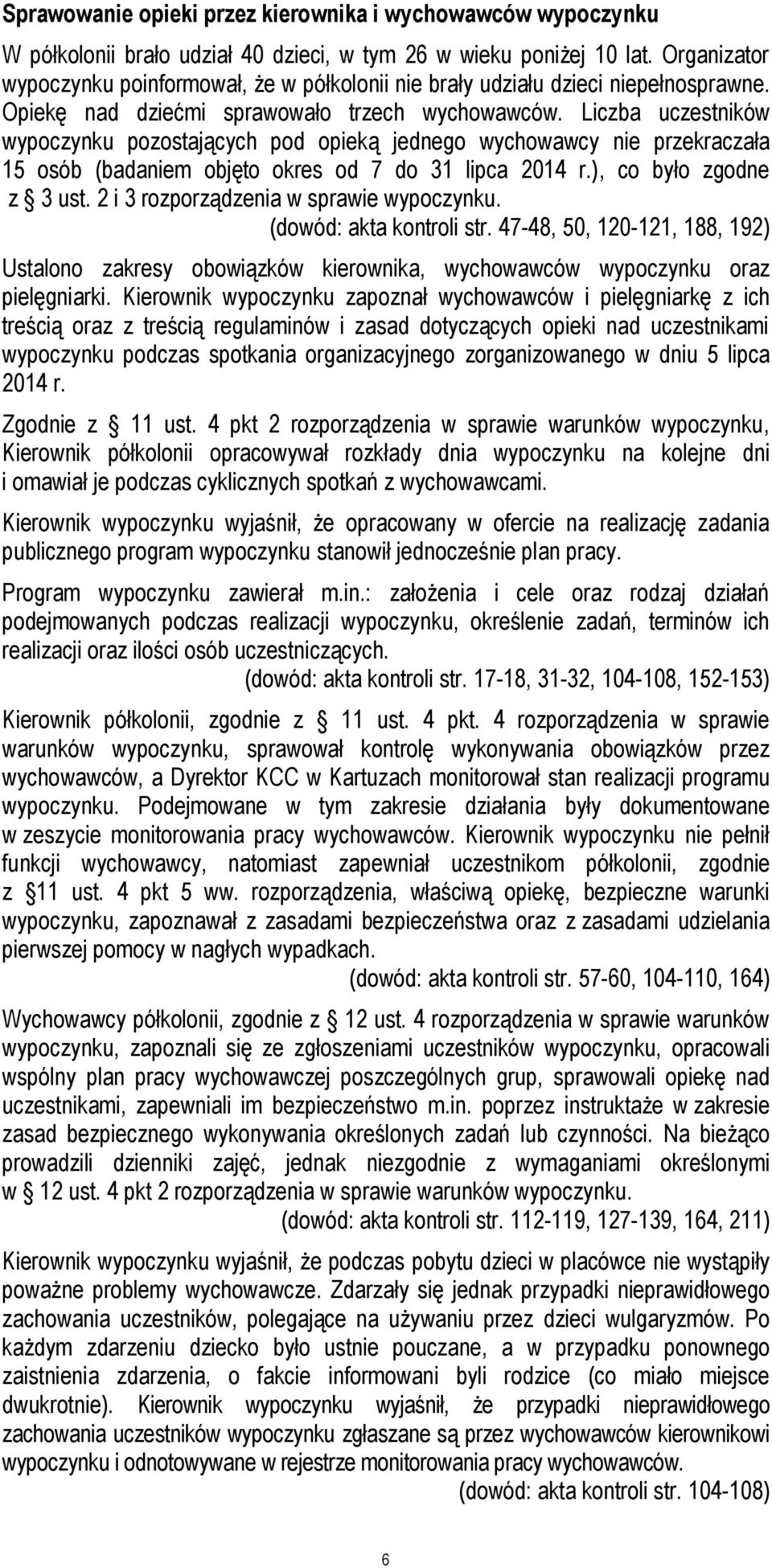 Liczba uczestników wypoczynku pozostających pod opieką jednego wychowawcy nie przekraczała 15 osób (badaniem objęto okres od 7 do 31 lipca 2014 r.), co było zgodne z 3 ust.