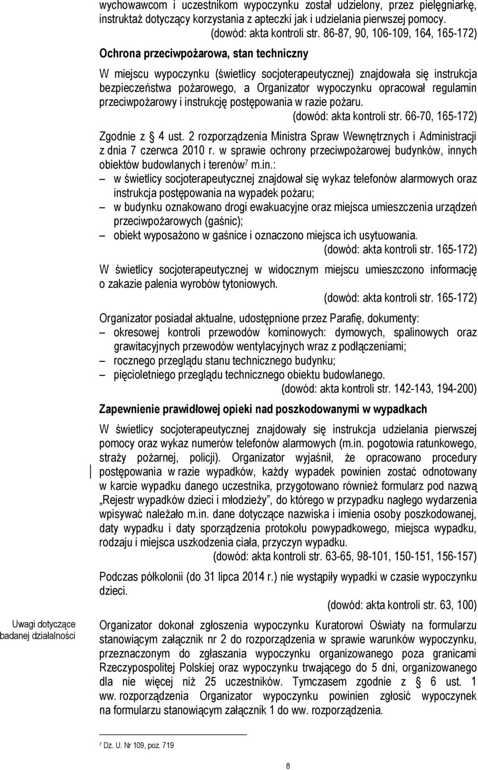 86-87, 90, 106-109, 164, 165-172) Ochrona przeciwpożarowa, stan techniczny W miejscu wypoczynku (świetlicy socjoterapeutycznej) znajdowała się instrukcja bezpieczeństwa pożarowego, a Organizator