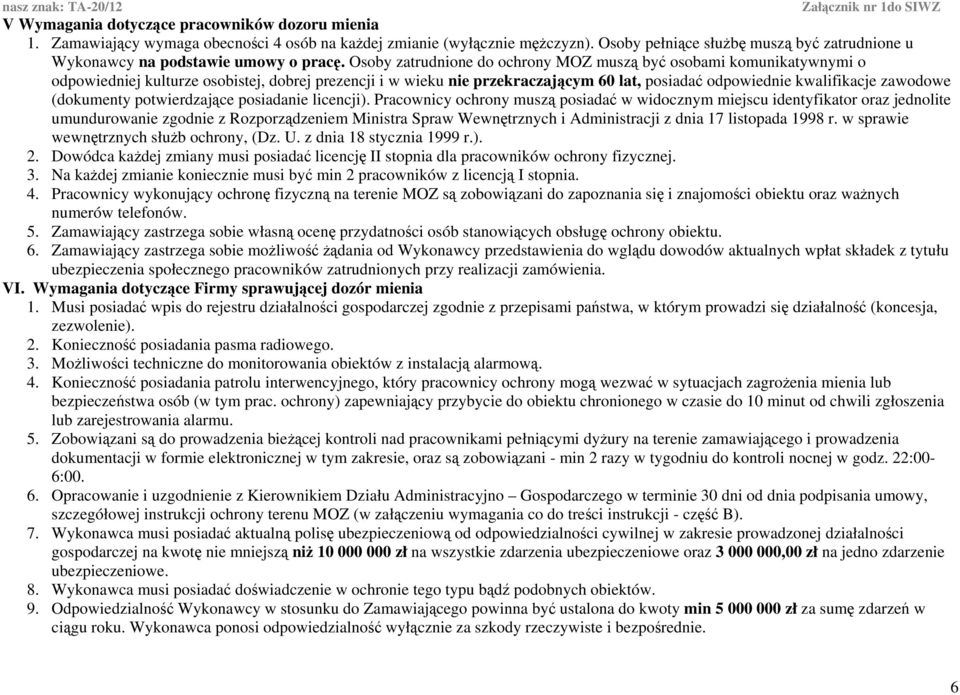 Osoby zatrudnione do ochrony MOZ muszą być osobami komunikatynymi o odpoiedniej kulturze osobistej, dobrej prezencji i ieku nie przekraczającym 60 lat, posiadać odpoiednie kalifikacje zaodoe