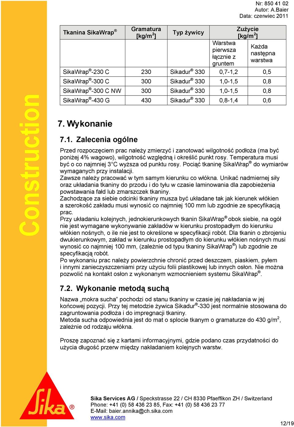 Temperatura musi być o co najmniej 3 C wyższa od punktu rosy. Pociąć tkaninę SikaWrap do wymiarów wymaganych przy instalacji. Zawsze należy pracować w tym samym kierunku co włókna.