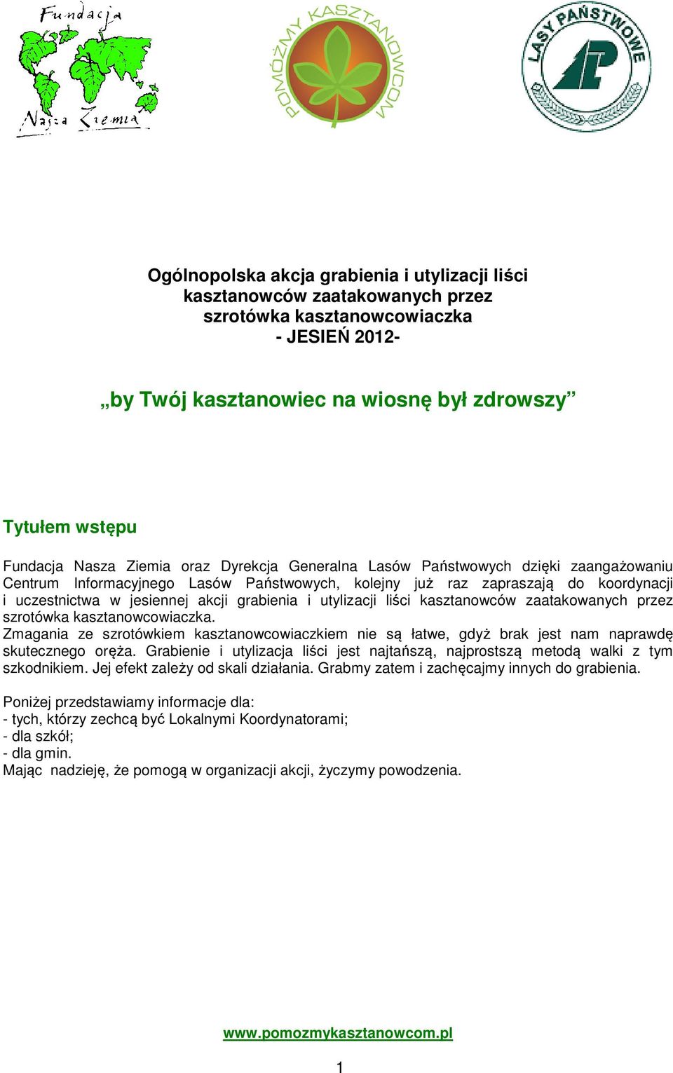 utylizacji liści kasztanowców zaatakowanych przez szrotówka kasztanowcowiaczka. Zmagania ze szrotówkiem kasztanowcowiaczkiem nie są łatwe, gdyż brak jest nam naprawdę skutecznego oręża.