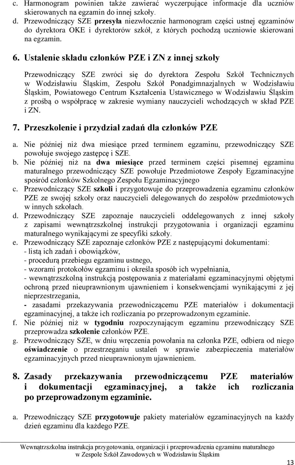 innej szkoły. d. Przewodniczący SZE przesyła niezwłocznie harmonogram części ustnej egzaminów do dyrektora OKE i dyrektorów szkół, z których pochodzą uczniowie skierowani na egzamin. 6.