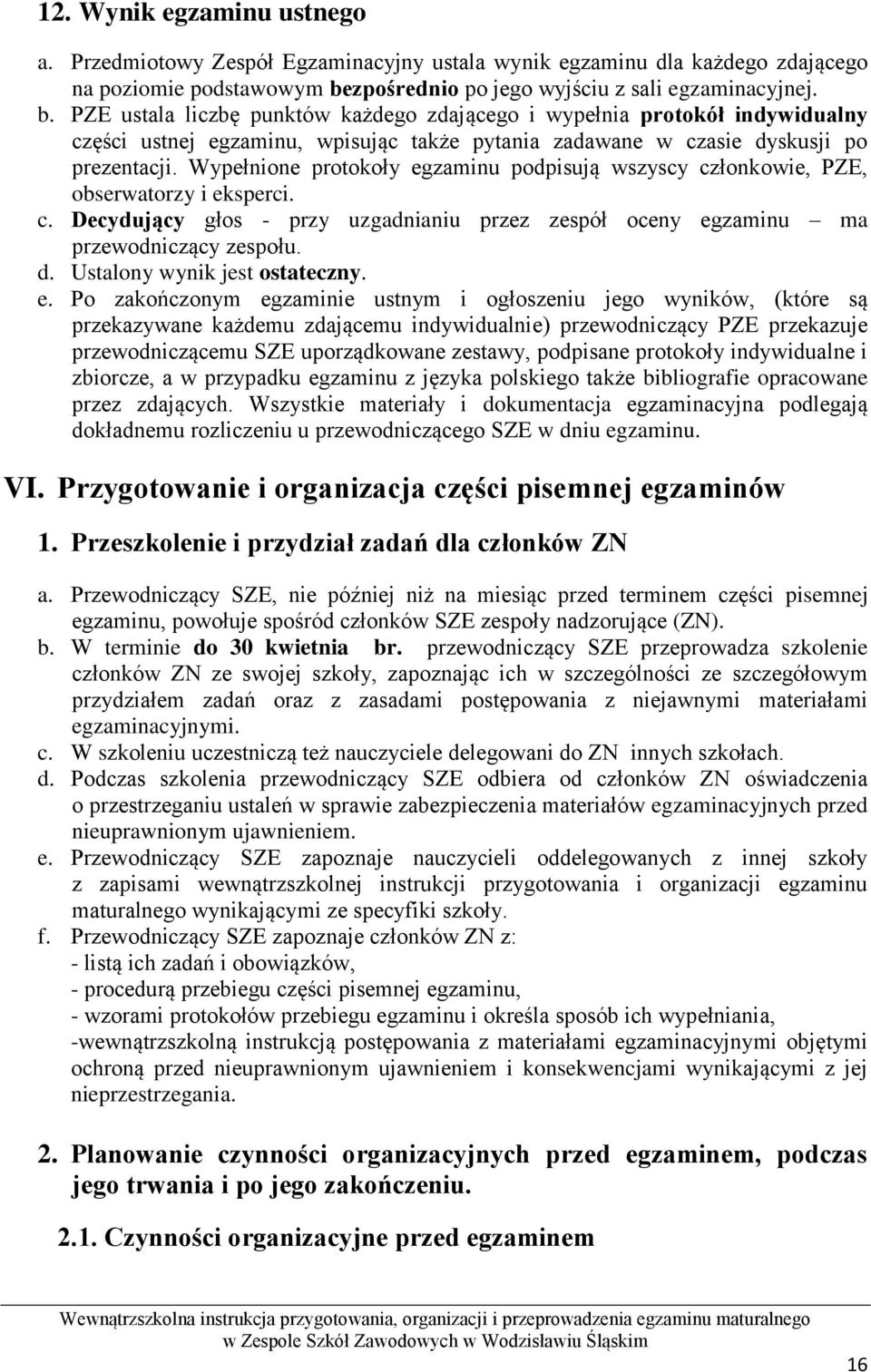 PZE ustala liczbę punktów każdego zdającego i wypełnia protokół indywidualny części ustnej egzaminu, wpisując także pytania zadawane w czasie dyskusji po prezentacji.