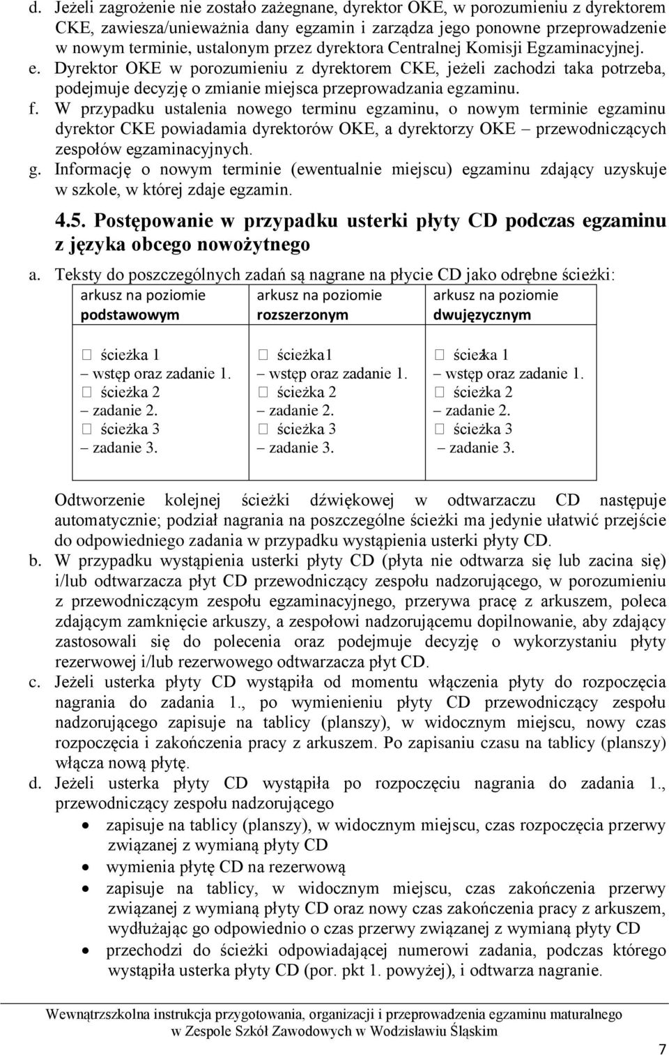 W przypadku ustalenia nowego terminu egzaminu, o nowym terminie egzaminu dyrektor CKE powiadamia dyrektorów OKE, a dyrektorzy OKE przewodniczących zespołów egzaminacyjnych. g.