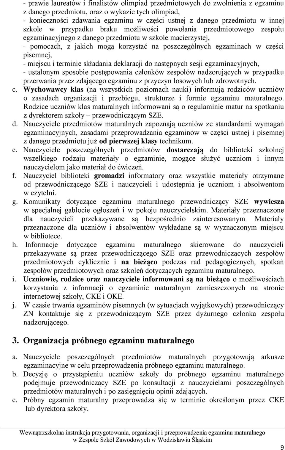 poszczególnych egzaminach w części pisemnej, - miejscu i terminie składania deklaracji do następnych sesji egzaminacyjnych, - ustalonym sposobie postępowania członków zespołów nadzorujących w