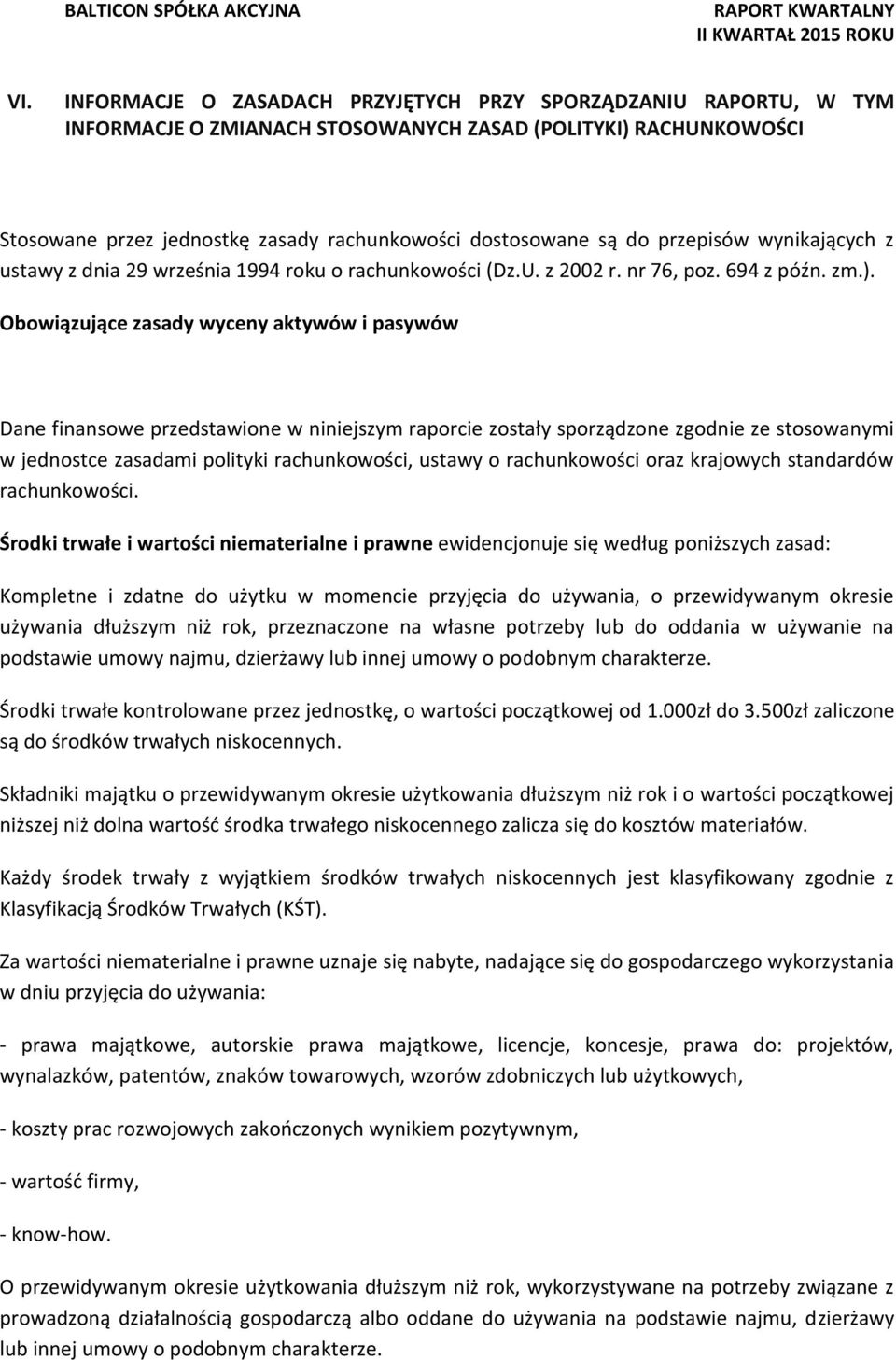 Obowiązujące zasady wyceny aktywów i pasywów Dane finansowe przedstawione w niniejszym raporcie zostały sporządzone zgodnie ze stosowanymi w jednostce zasadami polityki rachunkowości, ustawy o