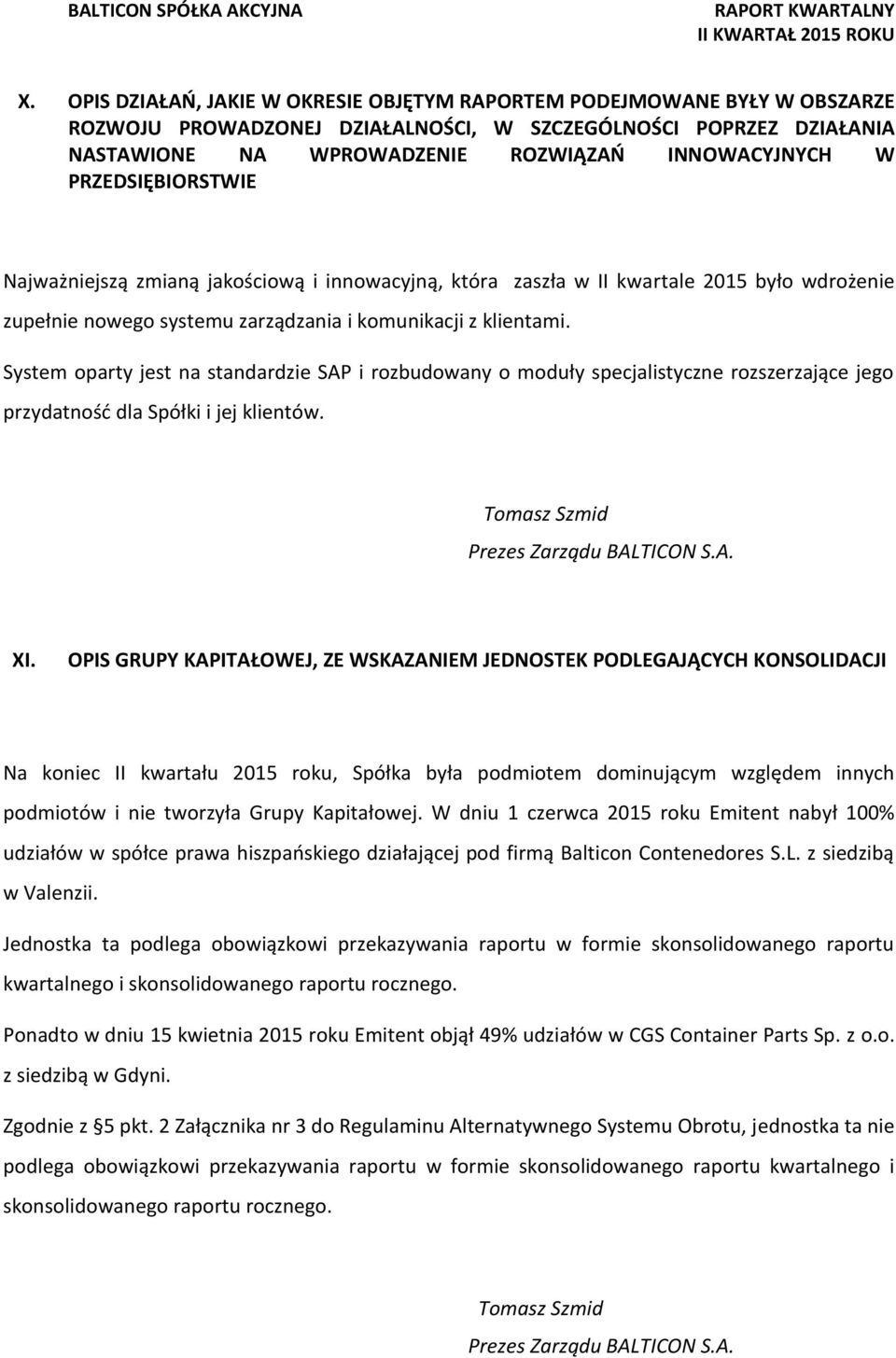 System oparty jest na standardzie SAP i rozbudowany o moduły specjalistyczne rozszerzające jego przydatność dla Spółki i jej klientów. Tomasz Szmid Prezes Zarządu BALTICON S.A. XI.