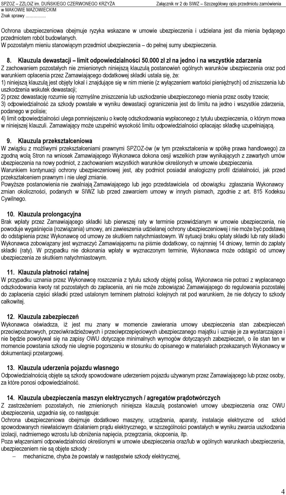 000 zł zł na jedno i na wszystkie zdarzenia Z zachowaniem pozostałych nie zmienionych niniejszą klauzulą postanowień ogólnych warunków ubezpieczenia oraz pod warunkiem opłacenia przez Zamawiającego