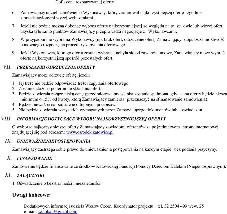 W przypadku nie wybrania Wykonawcy (np. brak ofert, odrzucenie ofert) Zamawiający dopuszcza możliwość ponownego rozpoczęcia procedury zapytania ofertowego. 9.