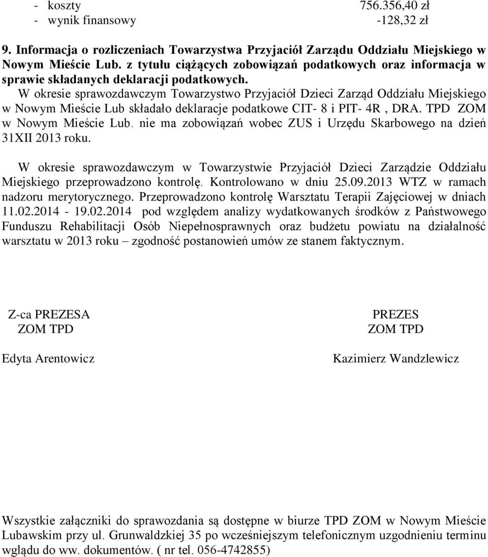 W okresie sprawozdawczym Towarzystwo Przyjaciół Dzieci Zarząd Oddziału Miejskiego w Nowym Mieście Lub składało deklaracje podatkowe CIT- 8 i PIT- 4R, DRA. TPD ZOM w Nowym Mieście Lub.