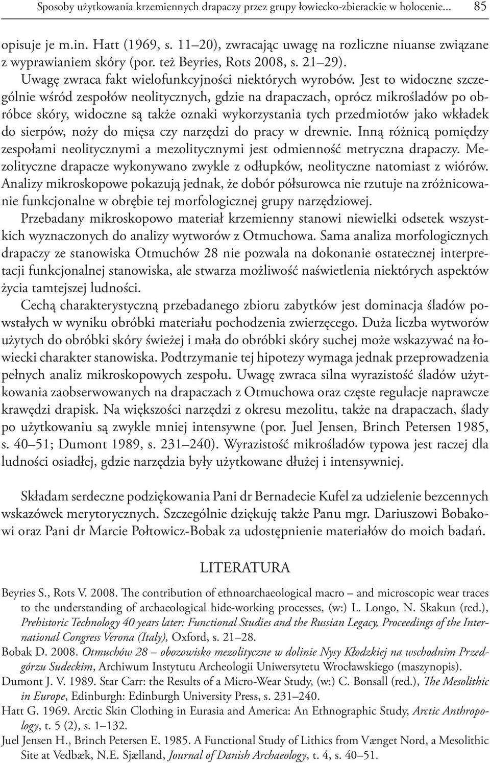 Jest to widoczne szczególnie wśród zespołów neolitycznych, gdzie na drapaczach, oprócz mikrośladów po obróbce skóry, widoczne są także oznaki wykorzystania tych przedmiotów jako wkładek do sierpów,