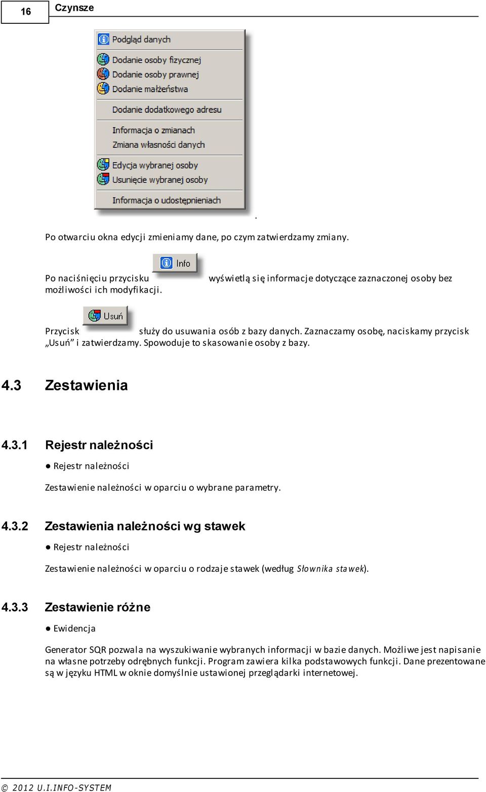 4.3 Zestawienia 4.3.1 Rejestr należności Rejestr należności Zestawienie należności w oparciu o wybrane parametry. 4.3.2 Zestawienia należności wg stawek Rejestr należności Zestawienie należności w oparciu o rodzaje stawek (według Słownika stawek).