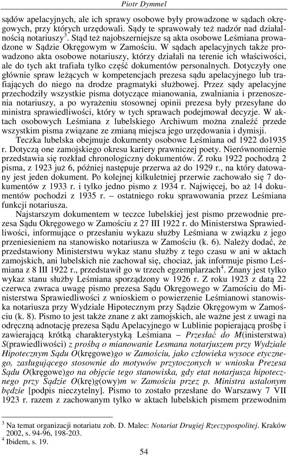 W sądach apelacyjnych także prowadzono akta osobowe notariuszy, którzy działali na terenie ich właściwości, ale do tych akt trafiała tylko część dokumentów personalnych.